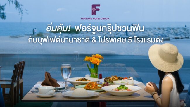 อิ่มคุ้ม! ฟอร์จูนกรุ๊ปชวนฟินกับบุฟเฟต์นานาชาติ & โปรพิเศษ 5 โรงแรมดัง