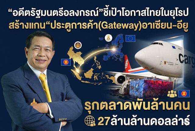 “อดีตรัฐมนตรีอลงกรณ์”ชี้เป้าโอกาสไทยในยุโรป สร้างแกน“ประตูการค้า(Gateway)อาเซียน-อียู รุกตลาดพันล้านคน 27ล้านล้านดอลล่าร์