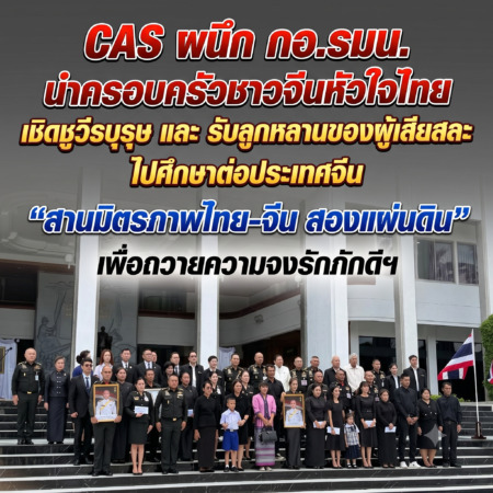 CAS ผนึก กอ.รมน. นำครอบครัวชาวจีนหัวใจไทย เชิดชูวีรบุรุษ และ รับลูกหลานของผู้เสียสละไปศึกษาต่อประเทศจีน เพื่อถวายความจงรักภักดีฯ “สานมิตรภาพไทย–จีน สองแผ่นดิน”