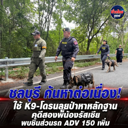 ชลบุรี-ค้นหาต่อเนื่อง! ใช้ K9-โดรนลุยป่าหาหลักฐาน คดีสองพี่น้องรัสเซีย พบชิ้นส่วนรถ ADV 150 เพิ่ม