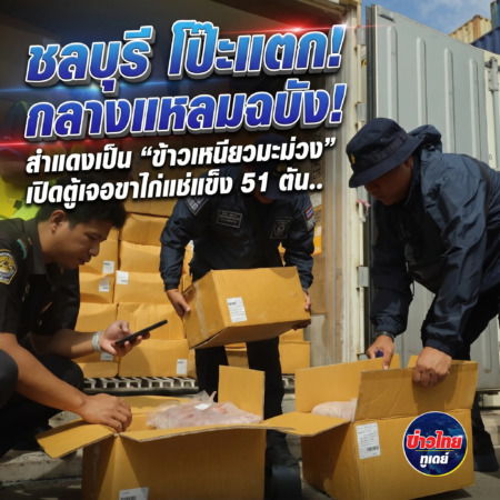 ชลบุรี-โป๊ะแตกกลางแหลมฉบัง! สำแดงเป็น “ข้าวเหนียวมะม่วง” เปิดตู้เจอขาไก่แช่แข็ง 51 ตัน..