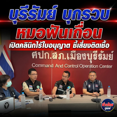 บุรีรัมย์ บุกรวบ หมอฟันเถื่อน เปิดคลินิกไร้ใบอนุญาต ชี้เสี่ยงติดเชื้อ