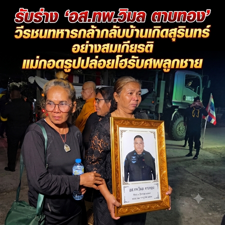 (สุรินทร์) รับร่าง ‘อส.ทพ.วิมล ตาบทอง’ วีรชนทหารกล้ากลับบ้านเกิดสุรินทร์ อย่างสมเกีรยติ แม่กอดรูปปล่อยโฮรับศพลูกชาย