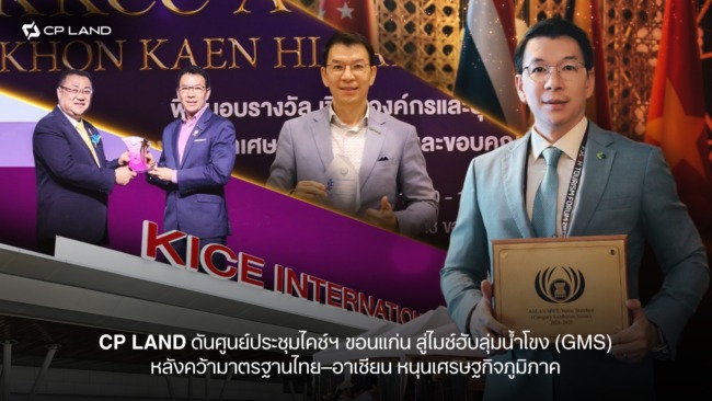 CP LAND ดันศูนย์ประชุมไคซ์ฯ ขอนแก่น สู่ไมซ์ฮับลุ่มน้ำโขง (GMS) หลังคว้ามาตรฐานไทย–อาเซียน หนุนเศรษฐกิจภูมิภาค