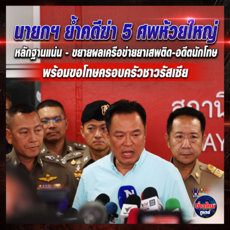 ชลบุรี-นายกฯ ย้ำคดีฆ่า 5 ศพห้วยใหญ่ หลักฐานแน่น ขยายผลเครือข่ายยาเสพติด-อดีตนักโทษ พร้อมขอโทษครอบครัวชาวรัสเซีย