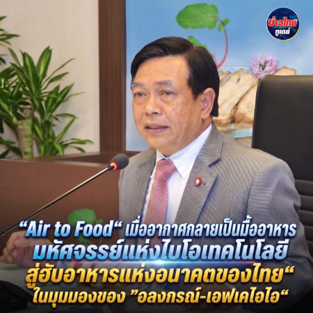 “Air to Food“เมื่ออากาศกลายเป็นมื้ออาหาร มหัศจรรย์แห่งไบโอเทคโนโลยี สู่ฮับอาหารแห่งอนาคตของไทย“ ในมุมมองของ”อลงกรณ์-เอฟเคไอไอ“