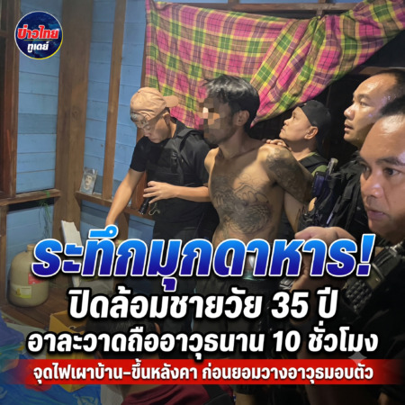 มุกดาหาร-ระทึกมุกดาหาร! ปิดล้อมชายวัย 35 ปี อาละวาดถืออาวุธนาน 10 ชั่วโมง จุดไฟเผาบ้าน–ขึ้นหลังคา ก่อนยอมวางอาวุธมอบตัว
