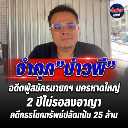 สงขลา-จำคุก”บ่าวพี”อดีตผู้สมัครนายกฯนครหาดใหญ่ 2 ปีไม่รอลงอาญาคดีกรรโชกทรัพย์ปลัดแป้น 25 ล้าน