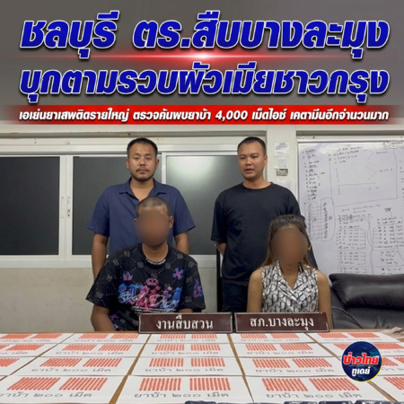ชลบุรี-ตร.สืบบางละมุง บุกตามรวบผัวเมียชาวกรุง เอเย่นยาเสพติดรายใหญ่ ตรวจค้นพบยาบ้า 4,000 เม็ดไอซ์ เคตามีนอีกจำนวนมาก