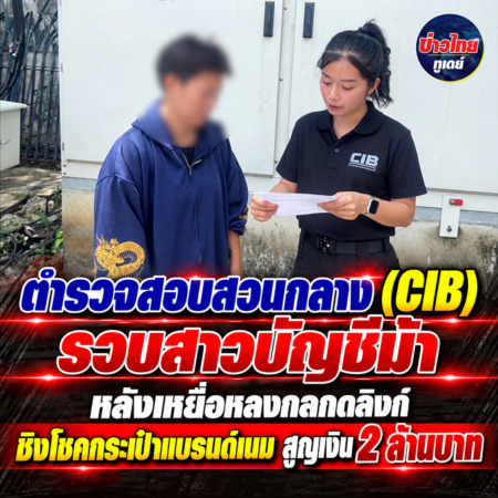 ตำรวจสอบสวนกลาง (CIB) รวบสาวบัญชีม้า หลังเหยื่อหลงกลกดลิงก์ ชิงโชคกระเป๋าแบรนด์เนม สูญเงิน 2 ล้านบาท