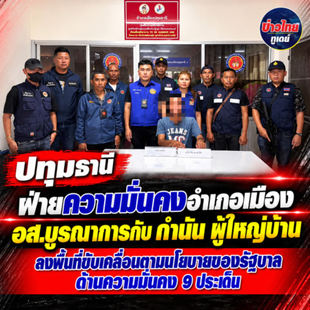 ปทุมธานี ฝ่ายความมั่นคงอำเภอเมือง อส.บูรณาการกับ กำนัน ผู้ใหญ่บ้าน ลงพื้นที่ขับเคลื่อนตามนโยบายของรัฐบาลด้านความมั่นคง 9 ประเด็น