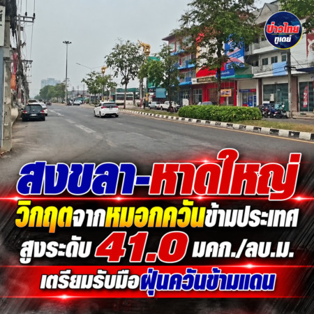 สงขลา-หาดใหญ่ วิกฤตจากหมอกควันข้ามประเทศ สูงระดับ 41.0 มคก./ลบ.ม. เตรียมรับมือฝุ่นควันข้ามแดน