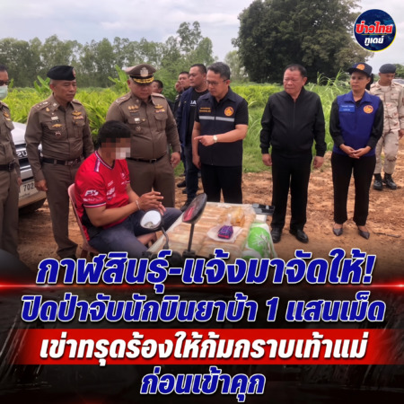 กาฬสินธุ์-แจ้งมาจัดให้! ปิดป่าจับนักบินยาบ้า 1 แสนเม็ด เข่าทรุดร้องให้ก้มกราบเท้าแม่ก่อนเข้าคุก