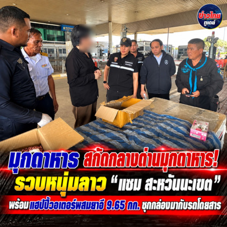 มุกดาหาร -สกัดกลางด่านมุกดาหาร! รวบหนุ่มลาว “แซม สะหวันนะเขต” พร้อมแฮปปี้วอเตอร์ผสมยาอี 9.65 กก. ซุกกล่องมากับรถโดยสาร