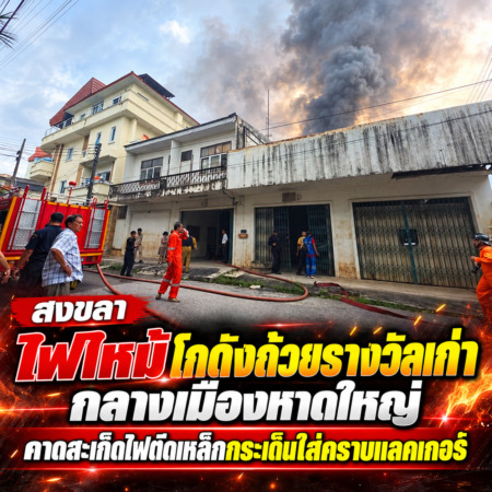สงขลา-ไฟไหม้โกดังถ้วยรางวัลเก่ากลางเมืองหาดใหญ่ คาดสะเก็ดไฟตัดเหล็กกระเด็นใส่คราบแลคเกอร์