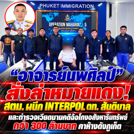 “อาจารย์นพศิลป์” สั่งล่าหมายแดง! สตม. ผนึก INTERPOL ตท. สันติบาล และตำรวจเวียดนามคดีฉ้อโกงอสังหาริมทรัพย์กว่า 300 ล้านบาท คาห้างดังภูเก็ต